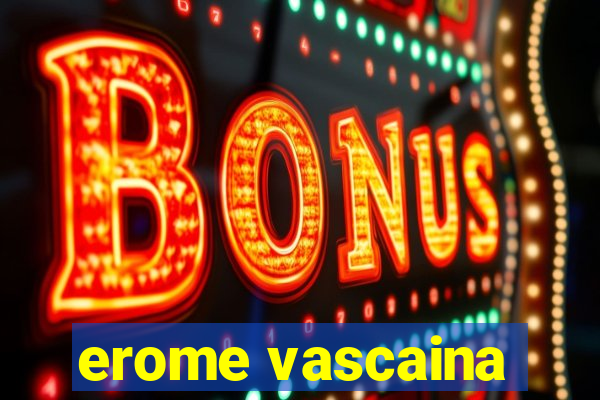 erome vascaina